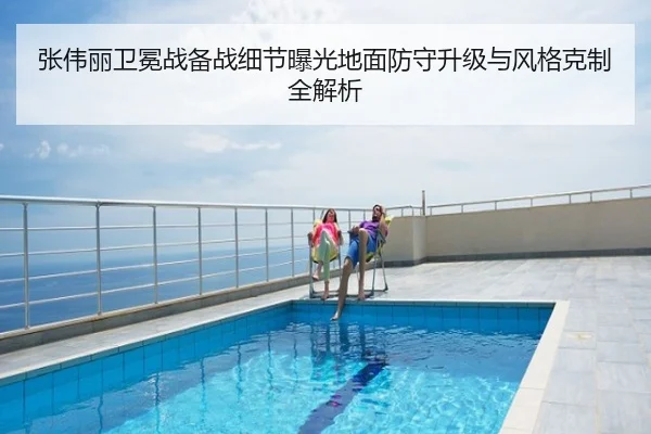 张伟丽卫冕战备战细节曝光地面防守升级与风格克制全解析